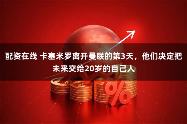 配资在线 卡塞米罗离开曼联的第3天，他们决定把未来交给20岁的自己人