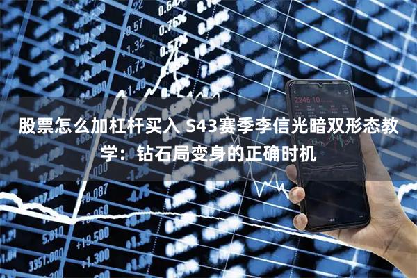 股票怎么加杠杆买入 S43赛季李信光暗双形态教学：钻石局变身的正确时机